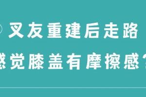 大连运动康复|前交叉韧带叉友重建后走路为什么会感觉膝盖有摩擦感？