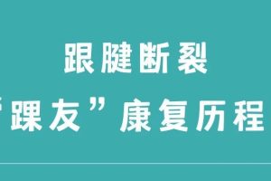 大连运动康复 | 突发跟腱断裂 “踝友”康复历程